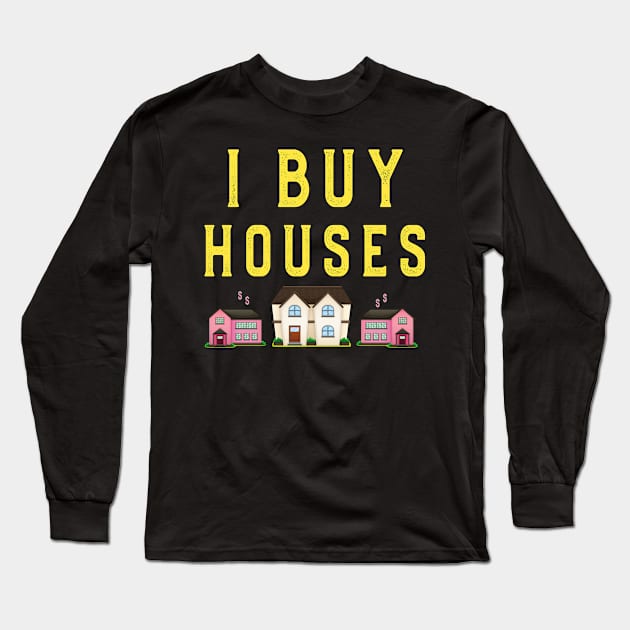 Realtor Real Estate Agent Gift idea Sayings I Buy Houses Long Sleeve T-Shirt by kaza191